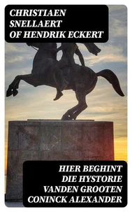 Hier beghint die hystorie Vanden grooten Coninck Alexander