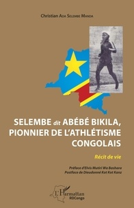 Christian Ada Selembe Manda - Selembe dit Abébé Bikila, pionnier de l'athlétisme congolais - Récit de vie.
