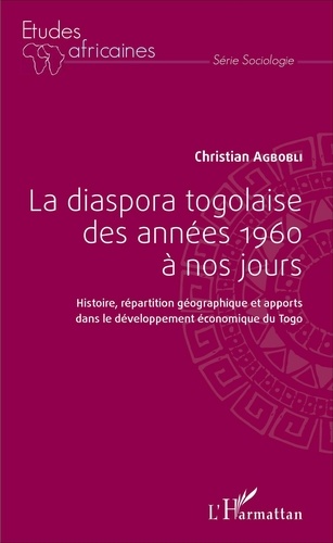 Christian Agbobli - La diaspora togolaise des années 1960 à nos jours - Histoire, répartition géographique et apports dans le développement économique du Togo.
