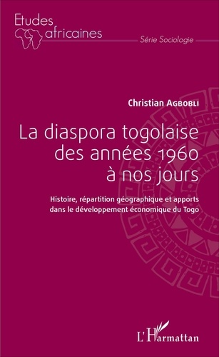 La diaspora togolaise des années 1960 à nos jours. Histoire, répartition géographique et apports dans le développement économique du Togo