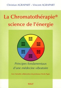 Christian Agrapart et Vincent Agrapart - La chromatothérapie, science de l'énergie - Principes fondamentaux d'une médecine vibratoire.