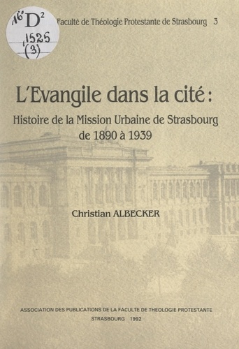 L'Évangile dans la cité. Histoire de la Mission urbaine de Strasbourg de 1890 à 1939