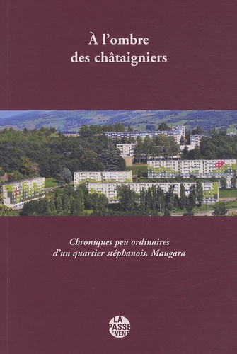 Christian Allain et Roger Allain - A l'ombre des châtaigniers - Chroniques peu ordinaires d'un quartier stéphanois - Maugara.