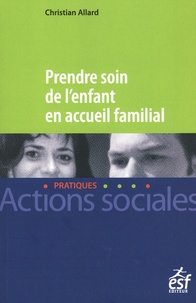 Christian Allard - Prendre soin de l'enfant en accueil familial.