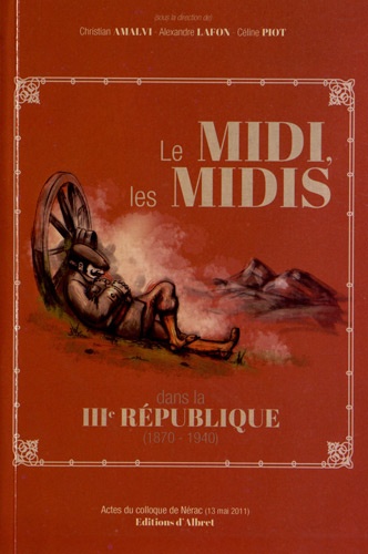 Christian Amalvi et Alexandre Lafon - Le Midi, les Midis dans la IIIe République - Actes du colloque (Nérac, 13 mai 2011).