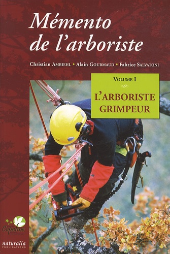 Christian Ambiehl et Alain Gourmaud - Mémento de l'arboriste - Volume 1, L'arboriste grimpeur.