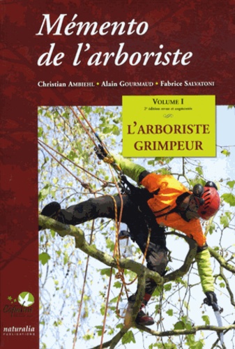 Christian Ambiehl et Alain Gourmaud - Mémento de l'arboriste - Volume 1, L'arboriste grimpeur.