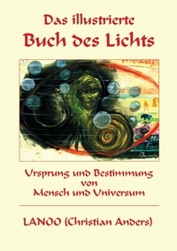 Christian Anders et Elke Straube - Das illustrierte Buch des Lichts - Ursprung und Bestimmung von Mensch und Universum.
