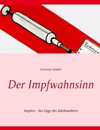 Christian Anders et Elke Straube - Der Impfwahnsinn - Impfen - die Lüge des Jahrhunderts.