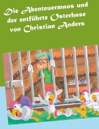 Christian Anders et Elke Straube - Die Abenteuermaus und der entführte Osterhase.