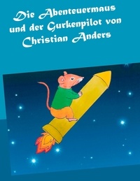 Christian Anders et Elke Straube - Die Abenteuermaus und der Gurkenpilot.