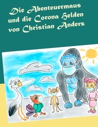 Christian Anders et Elke Straube - Die Abenteuermaus und die Corona Helden.