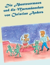 Christian Anders et Elke Straube - Die Abenteuermaus und die Marsmännchen.