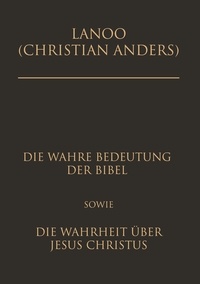 Christian Anders - Die wahre Bedeutung der Bibel sowie die Wahrheit über Jesus Christus.