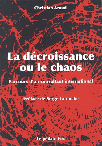 Christian Araud - La décroissance ou le chaos - Parcours d'un consultant international.