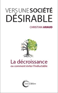 Christian Araud - Vers une société désirable - La décroissance ou comment éviter l'inéluctable.