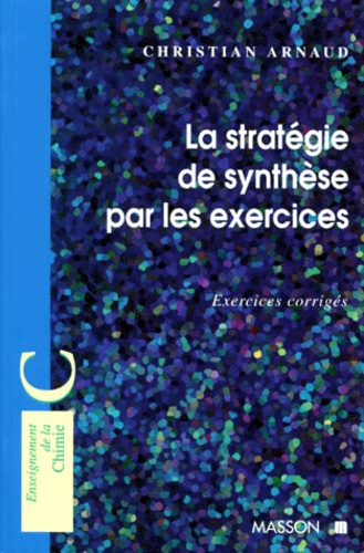 Christian Arnaud - La Strategie De Synthese Par Les Exercices. Exercices Corriges.