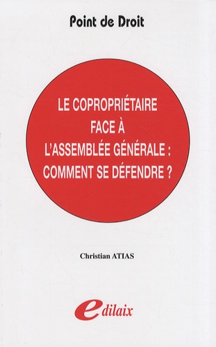 Christian Atias - Le copropriétaire face à l'assemblée générale : comment se défendre ?.