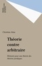 Christian Atias - Théorie contre arbitraire - Éléments pour une théorie des théories juridiques.