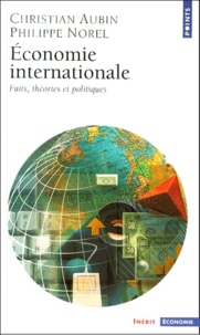 Christian Aubin et Philippe Norel - Economie Internationale. Faits, Theories Et Politiques.
