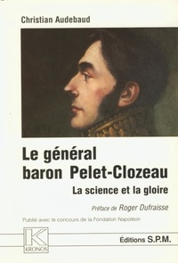 Christian Audebaud - Le Général baron Pelet-Clozeau - La science et la gloire - Kronos N° 27.