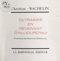 Christian Bachelin et Patrice Delbourg - Fatrasies en revenant d'aujourd'hui.