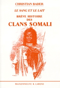 Christian Bader - Le sang et le lait - Brève histoire des clans somali.