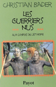 Christian Bader - Les Guerriers Nus. Aux Confins De L'Ethiopie.