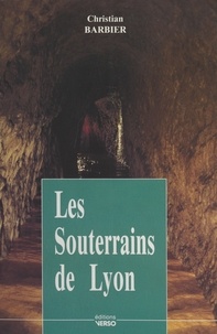 Christian Barbier - Les souterrains de Lyon.