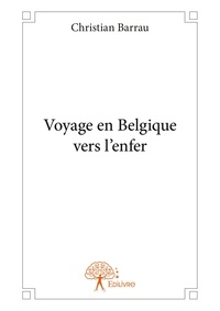 Christian Barrau - Voyage en Belgique vers l'enfer.