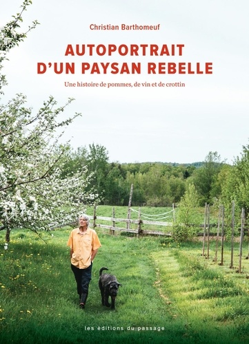 Christian Barthomeuf et Virginie Gosselin - Autoportrait d'un paysan rebelle - Une histoire de pommes, de vin et de crottin.