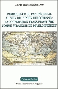 Christian Bataillou - L'émergence du fait régional au sein de l'Union européenne : la coopération trans-frontière comme stratégie de développement.