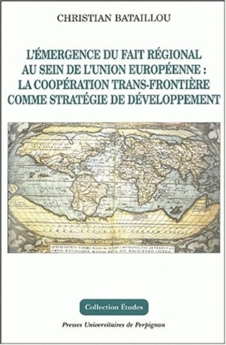 Christian Bataillou - L'émergence du fait régional au sein de l'Union européenne : la coopération trans-frontière comme stratégie de développement.