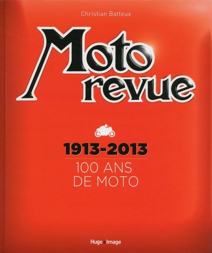 Moto revue. 1913-2013 100 ans de moto