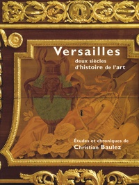 Christian Baulez - Versailles - Deux siècles d'Histoire de l'art.