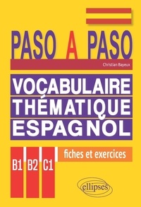 Christian Bayeux - Vocabulaire thématique espagnol B1-B2-C1 - Fiches et exercices corrigés.