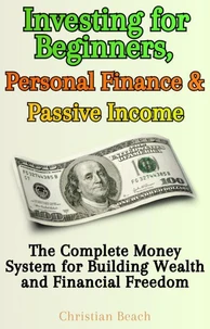 Personal Finance, Investing for Beginners and Passive Income: The Complete Money System for Building Wealth and Financial Freedom