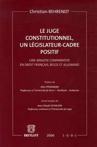 Christian Behrendt - Le juge constitutionnel, un législateur cadre positif. - Une analyse comparative en droit français, belge et allemand.