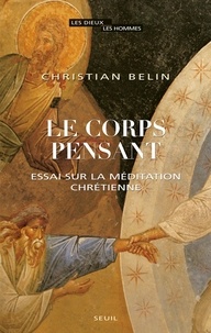Christian Belin - Le corps pensant - Essai sur la méditation chrétienne.