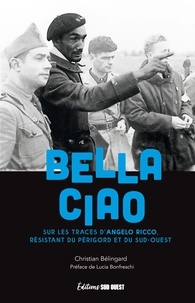 Christian Bélingard - Bella Ciao - Sur les traces d'Angelo Ricco, résistant du Périgord et du Sud-Ouest.