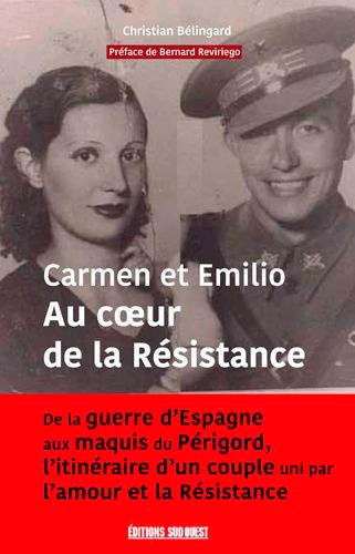Carmen et Emilio au coeur de la Résistance. De la guerre d'Espagne aux maquis du Périgord, l'itinéraire d'un couple uni par l'amour et la Résistance