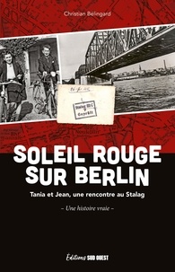 Christian Bélingard - Soleil rouge sur Berlin - Tania et Jean, une rencontre au Stalag.
