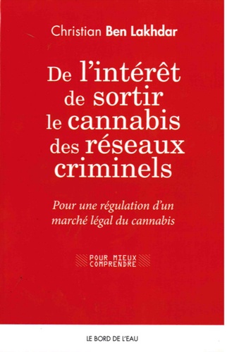 Christian Ben Lakhdar - De l'intérêt de sortir le cannabis des réseaux criminels - Pour une régulation dun marché légal du cannabis en France.