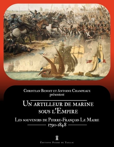 Un artilleur de marine sous l'Empire. Les souvenirs de Pierre-François Le Maire (1790-1848)