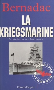 Christian Bernadac - Le glaive et les bourreaux : la Kriegsmarine.