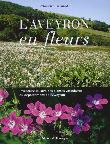 Christian Bernard - L'Aveyron en fleurs - Inventaire illustré des plantes vasculaires du département de l'Aveyron.