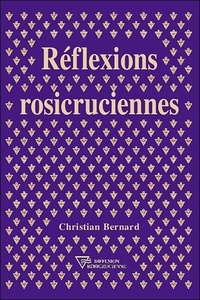 Christian Bernard - Réflexions rosicruciennes.