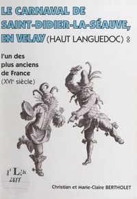 Christian Bertholet et Marie-Claire Bertholet - Le carnaval de Saint-Didier-la-Séauve en Velay (Haut Languedoc) - L'un des plus anciens de France (XVIe siècle).