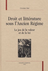 Christian Biet - Droit Et Litterature Sous L'Ancien Regime. Le Jeu De La Valeur Et De La Loi.