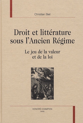 Christian Biet - Droit Et Litterature Sous L'Ancien Regime. Le Jeu De La Valeur Et De La Loi.